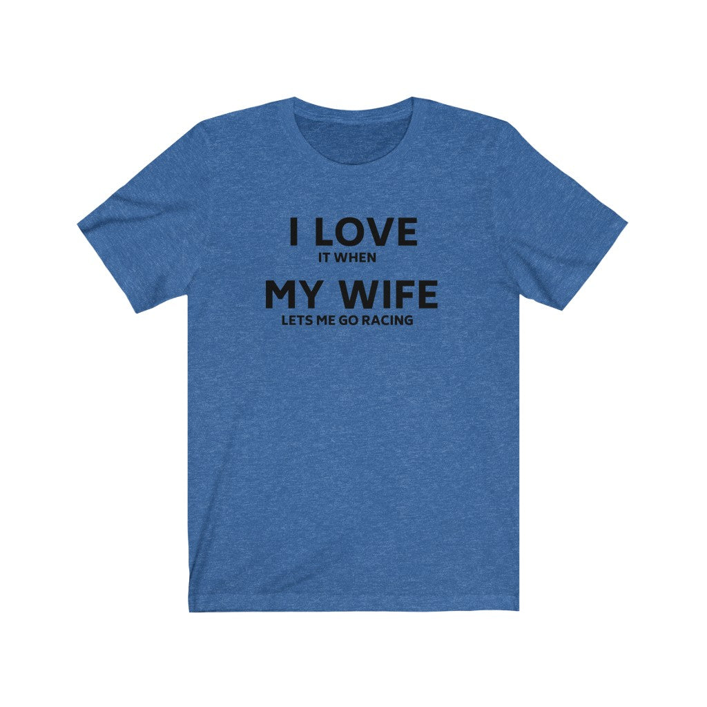 I LOVE IT WHEN MY WIFE LETS ME GO RACING Unisex Short Sleeve Tee