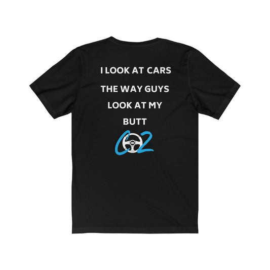 I LOOK AT CARS THE WAY GUYS LOOK AT MY BUTT Tee