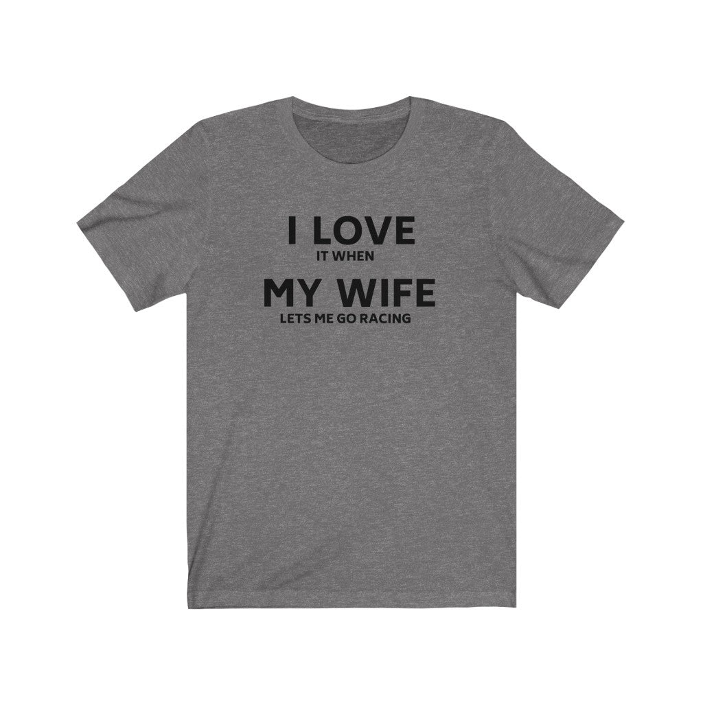 I LOVE IT WHEN MY WIFE LETS ME GO RACING Unisex Short Sleeve Tee
