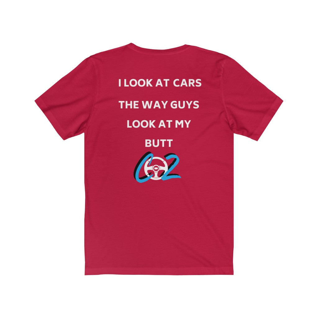 I LOOK AT CARS THE WAY GUYS LOOK AT MY BUTT Tee