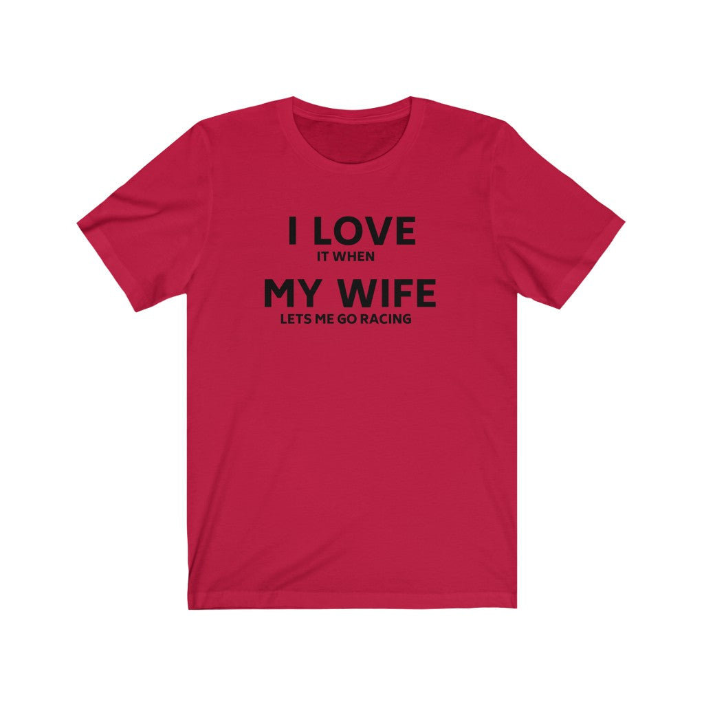 I LOVE IT WHEN MY WIFE LETS ME GO RACING Unisex Short Sleeve Tee