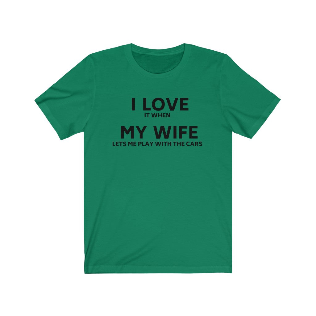 I lOVE IT WHEN MY WIFE LETS ME PLAY WITH THE CARS Unisex Short Sleeve Tee