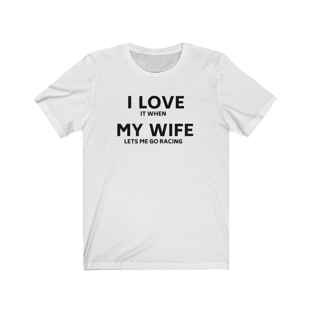I LOVE IT WHEN MY WIFE LETS ME GO RACING Unisex Short Sleeve Tee