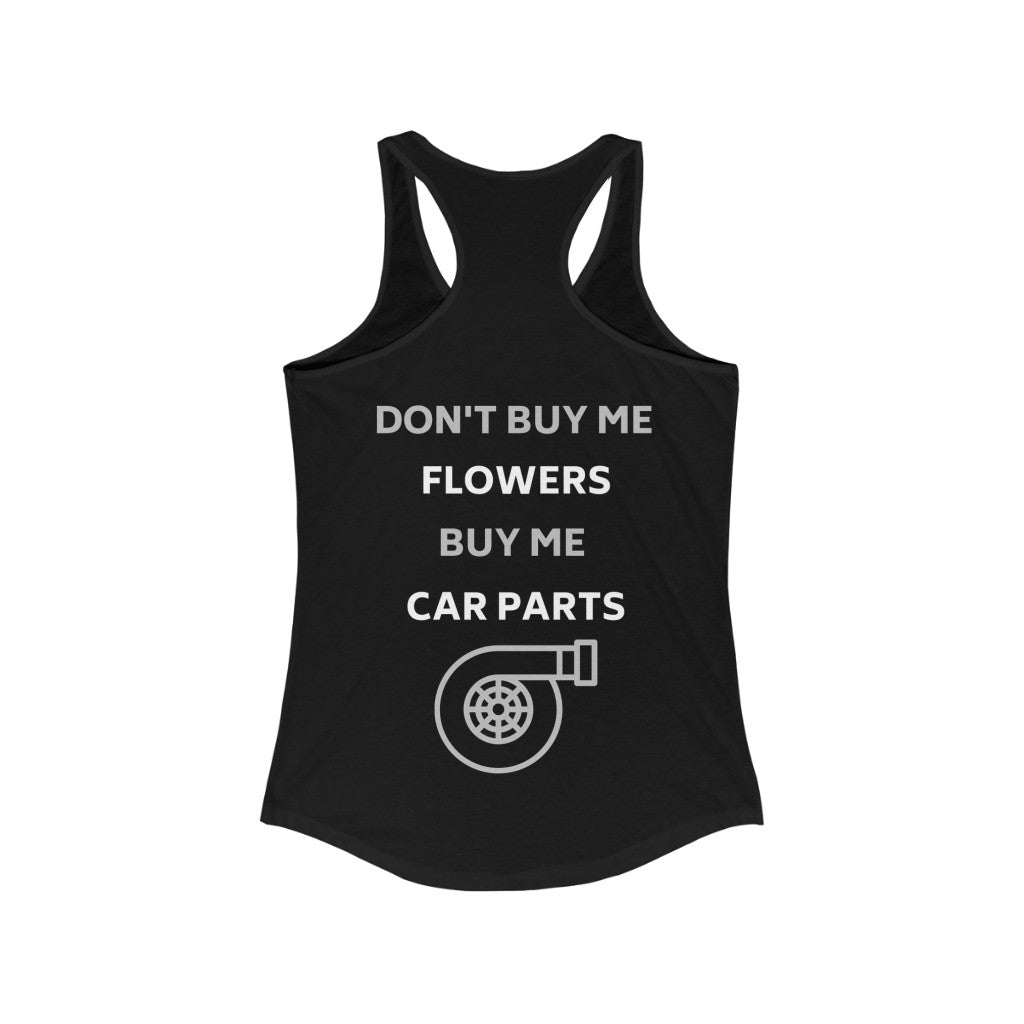 DON'T BUY ME FLOWERS, BUY ME CAR PARTS Racerback Tank