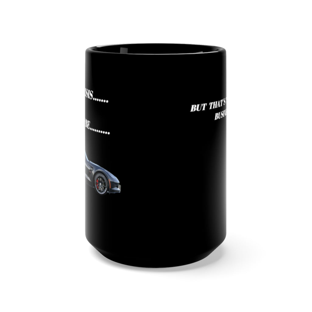 MID LIFE CRISIS.....MAYBE...BUT THAT'S NONE OF YOUR BUSINESS CORVETTEBlack Mug 15oz