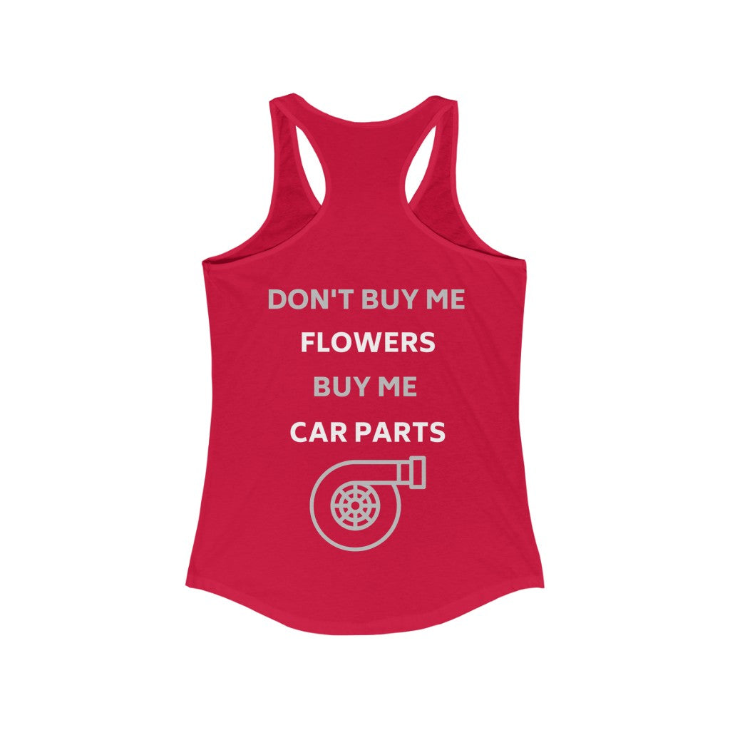 DON'T BUY ME FLOWERS, BUY ME CAR PARTS Racerback Tank