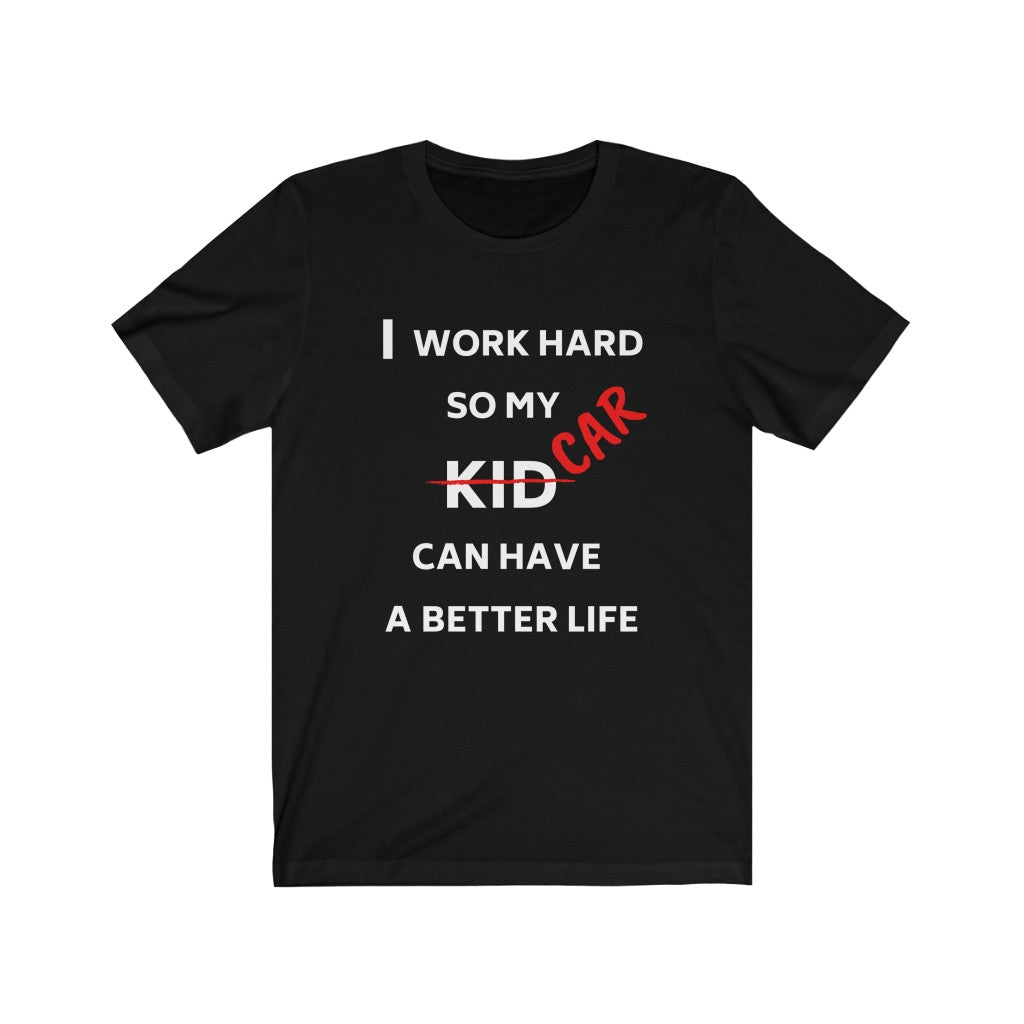 I WORK HARD SO MY CAR CAN HAVE A BETTER LIFE Unisex Tee